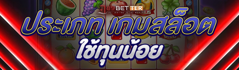 ประเภท เกมสล็อต ใช้ทุนน้อย